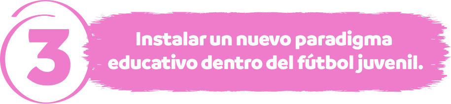 3 — Instalar un nuevo paradigma educativo dentro del fútbol juvenil