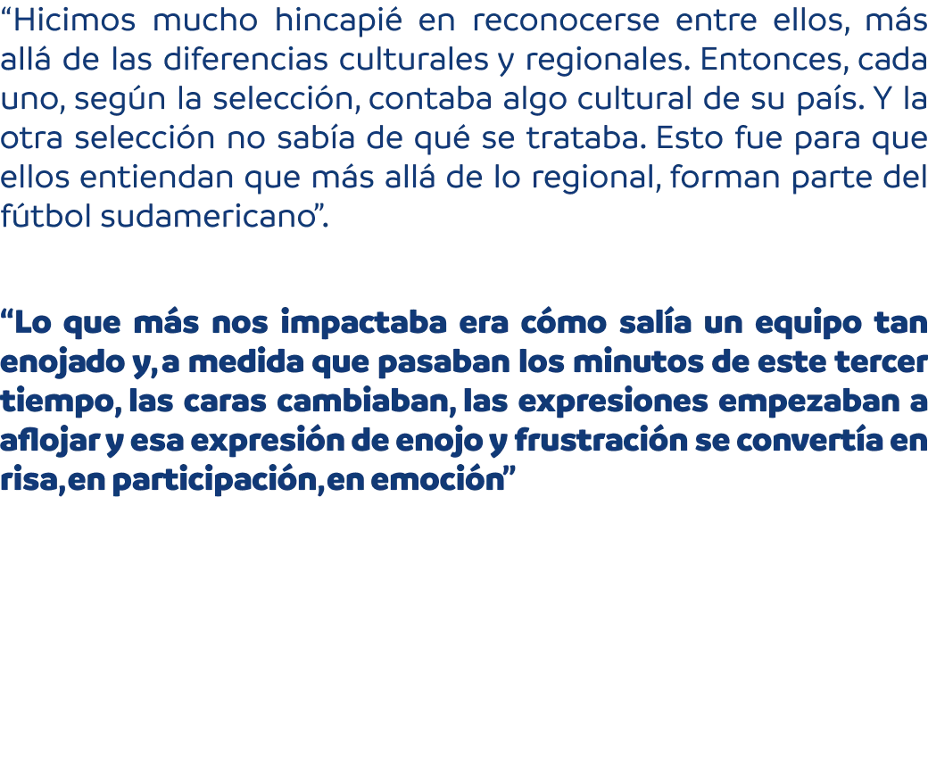 Hicimos mucho hincapié en reconocerse entre ellos. Lo que más nos impactaba era cómo salía un equipo tan enojado.