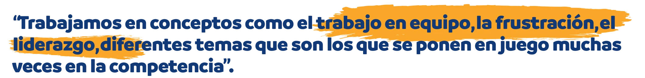 “Trabajamos en conceptos como el trabajo en equipo, la frustración, el liderazgo, diferentes temas que son los que se ponen en juego muchas veces en la competencia”.