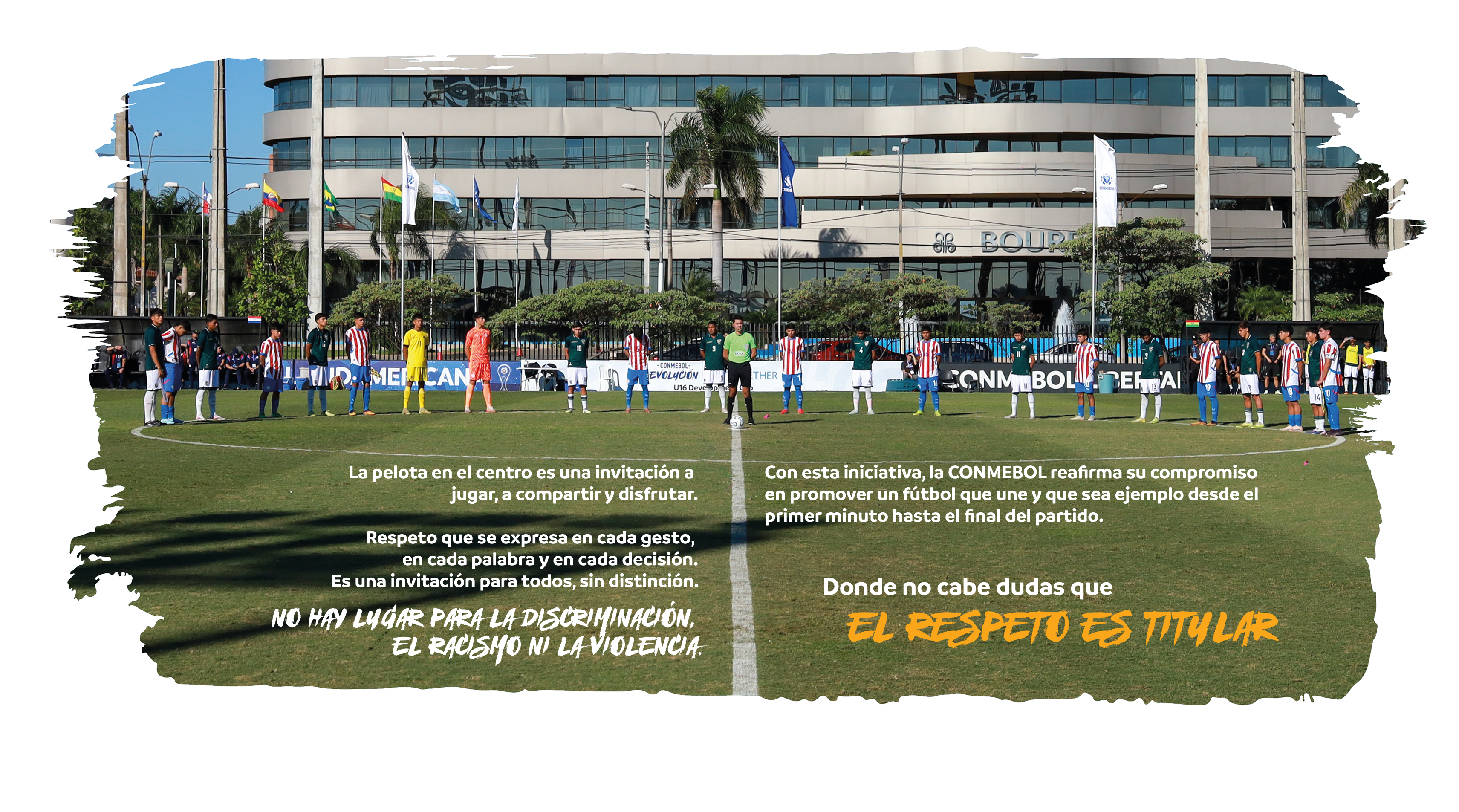 Equipos U16 Development Cup posando en círculo. La pelota en el centro es una invitación a jugar, a compartir y disfrutar. Respeto que se expresa en cada gesto, en cada palabra y en cada decisión. Es una invitación para todos, sin distinción. Con esta iniciativa, la CONMEBOL reafirma su compromiso en promover un fútbol que une y que sea ejemplo desde el primer minuto hasta el final del partido. Donde no cabe dudas que NO HAY LUGAR PARA LA DISCRIMINACIÓN, EL RACISMO NI LA VIOLENCIA. EL RESPETO ES TITULAR.